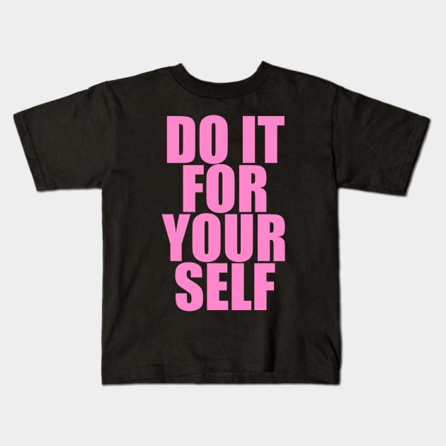 DO IT FOR YOUR SELF Kids T-Shirt by TheCosmicTradingPost